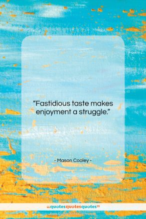 Mason Cooley quote: “Fastidious taste makes enjoyment…”- at QuotesQuotesQuotes.com