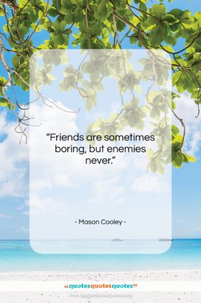 Mason Cooley quote: “Friends are sometimes boring,…”- at QuotesQuotesQuotes.com