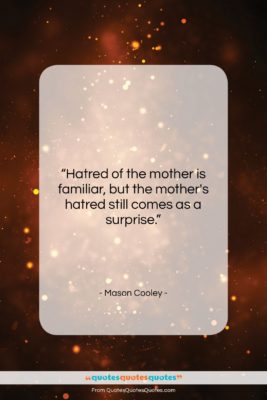 Mason Cooley quote: “Hatred of the mother is familiar, but…”- at QuotesQuotesQuotes.com