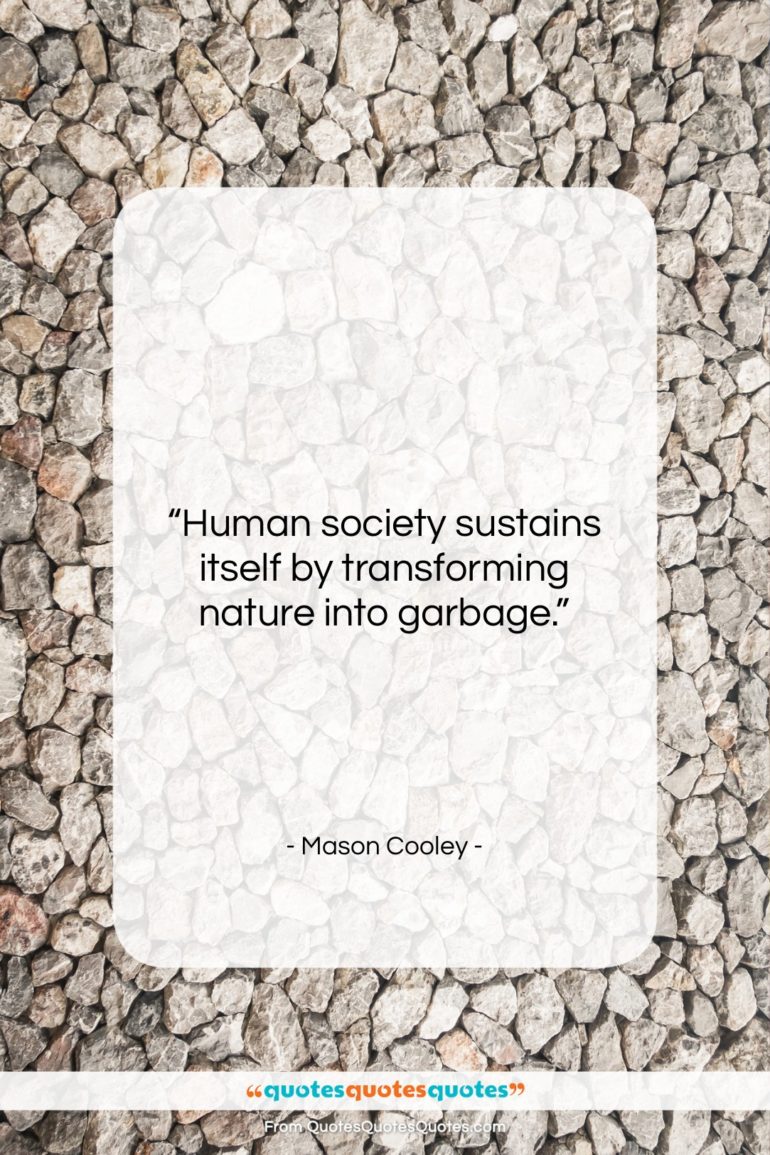 Mason Cooley quote: “Human society sustains itself by transforming nature…”- at QuotesQuotesQuotes.com