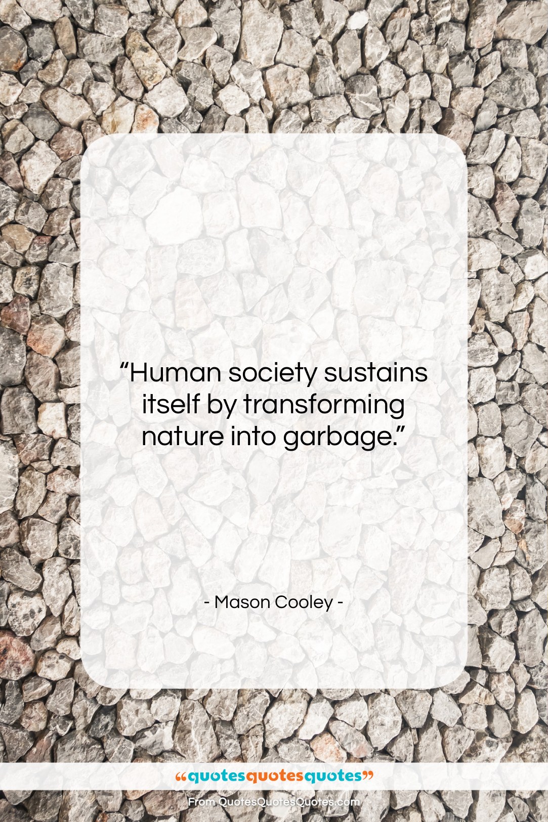 Mason Cooley quote: “Human society sustains itself by transforming nature…”- at QuotesQuotesQuotes.com