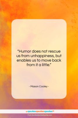 Mason Cooley quote: “Humor does not rescue us from unhappiness,…”- at QuotesQuotesQuotes.com