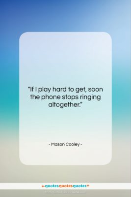 Mason Cooley quote: “If I play hard to get, soon…”- at QuotesQuotesQuotes.com