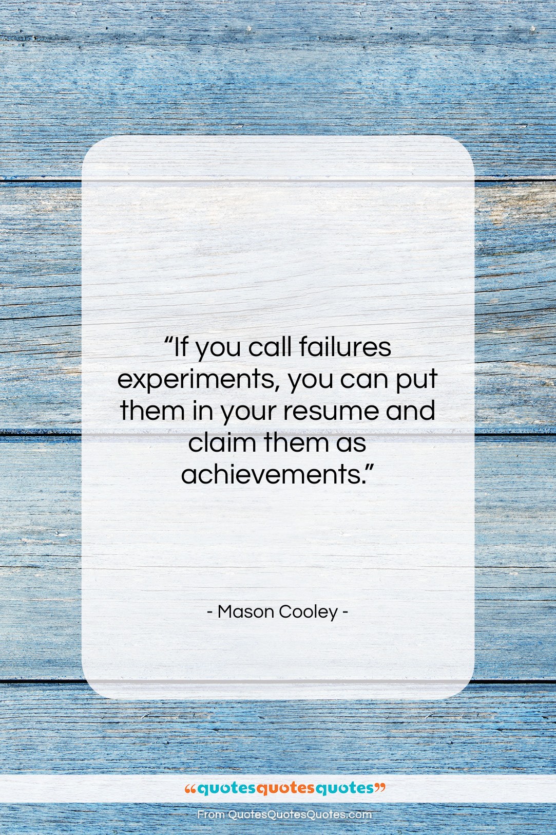 Mason Cooley quote: “If you call failures experiments, you can…”- at QuotesQuotesQuotes.com