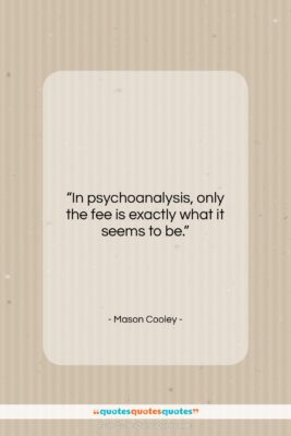 Mason Cooley quote: “In psychoanalysis, only the fee is exactly…”- at QuotesQuotesQuotes.com