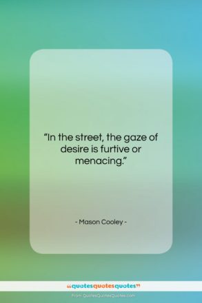 Mason Cooley quote: “In the street, the gaze of desire…”- at QuotesQuotesQuotes.com