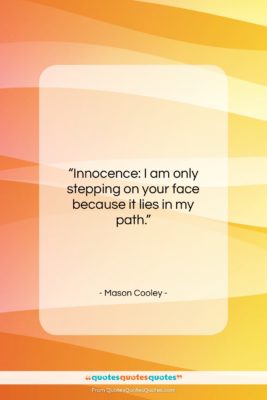 Mason Cooley quote: “Innocence: I am only stepping on your…”- at QuotesQuotesQuotes.com