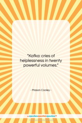 Mason Cooley quote: “Kafka: cries of helplessness in twenty powerful…”- at QuotesQuotesQuotes.com