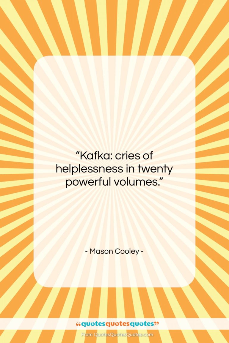 Mason Cooley quote: “Kafka: cries of helplessness in twenty powerful…”- at QuotesQuotesQuotes.com