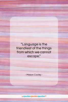 Mason Cooley quote: “Language is the friendliest of the things…”- at QuotesQuotesQuotes.com