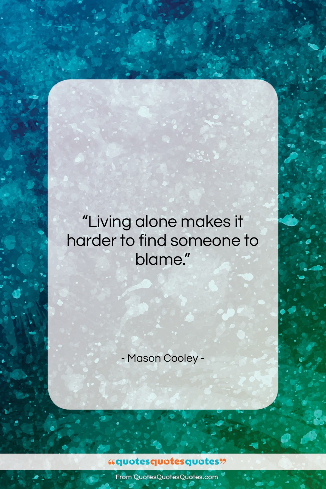 Mason Cooley quote: “Living alone makes it harder to find…”- at QuotesQuotesQuotes.com