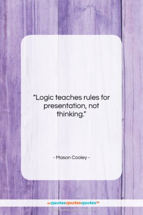 Mason Cooley quote: “Logic teaches rules for…”- at QuotesQuotesQuotes.com