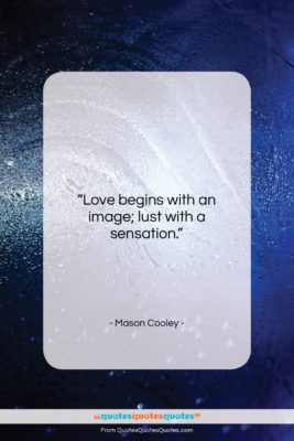 Mason Cooley quote: “Love begins with an image; lust with…”- at QuotesQuotesQuotes.com