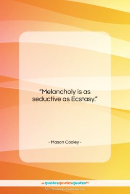 Mason Cooley quote: “Melancholy is as seductive…”- at QuotesQuotesQuotes.com