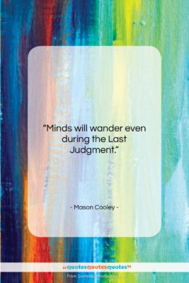 Mason Cooley quote: “Minds will wander even during the Last…”- at QuotesQuotesQuotes.com