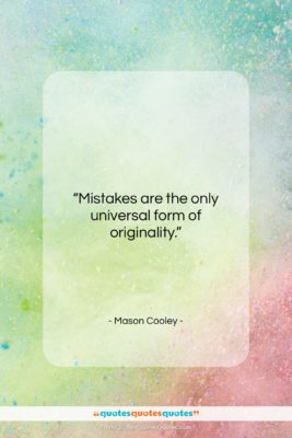 Mason Cooley quote: “Mistakes are the only universal form of…”- at QuotesQuotesQuotes.com
