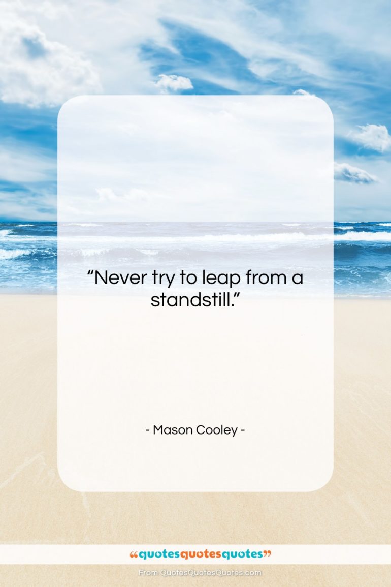 Mason Cooley quote: “Never try to leap…”- at QuotesQuotesQuotes.com