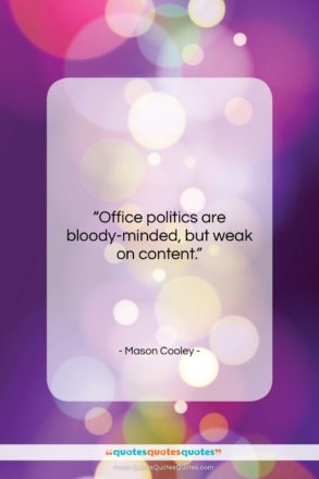Mason Cooley quote: “Office politics are bloody-minded, but weak on…”- at QuotesQuotesQuotes.com