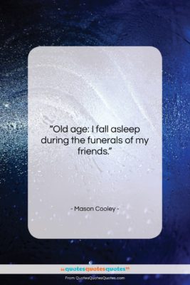 Mason Cooley quote: “Old age: I fall asleep during the…”- at QuotesQuotesQuotes.com