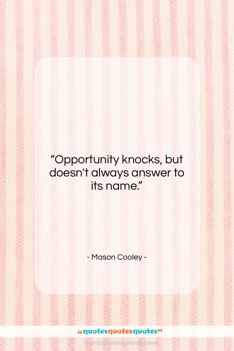 Mason Cooley quote: “Opportunity knocks, but doesn’t always answer to…”- at QuotesQuotesQuotes.com