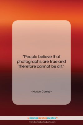 Mason Cooley quote: “People believe that photographs are true and…”- at QuotesQuotesQuotes.com