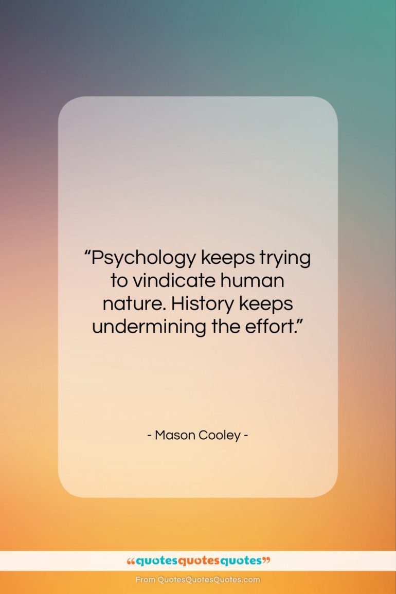 Mason Cooley quote: “Psychology keeps trying to vindicate human nature….”- at QuotesQuotesQuotes.com
