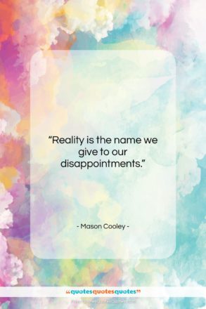 Mason Cooley quote: “Reality is the name we give to…”- at QuotesQuotesQuotes.com