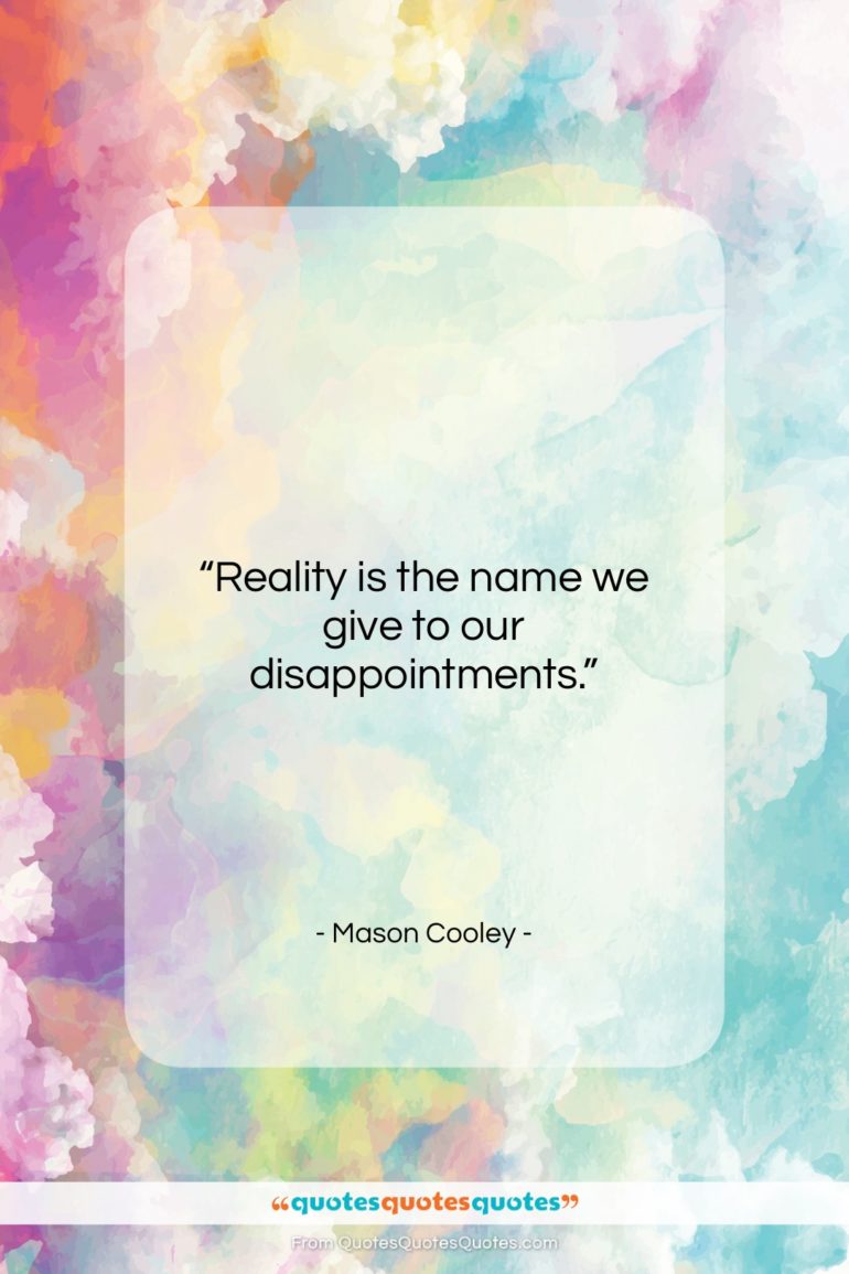 Mason Cooley quote: “Reality is the name we give to…”- at QuotesQuotesQuotes.com