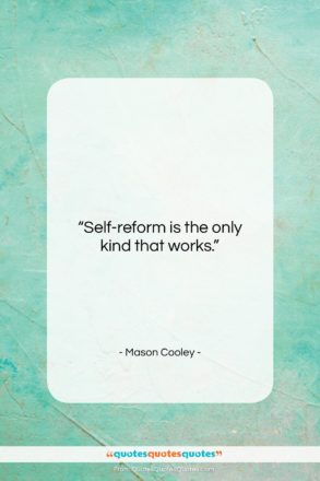 Mason Cooley quote: “Self-reform is the only…”- at QuotesQuotesQuotes.com