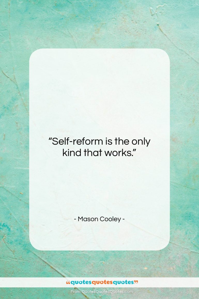 Mason Cooley quote: “Self-reform is the only…”- at QuotesQuotesQuotes.com
