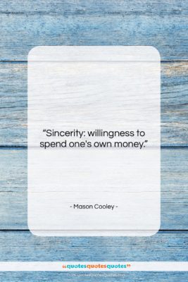Mason Cooley quote: “Sincerity: willingness to spend…”- at QuotesQuotesQuotes.com