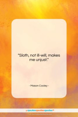 Mason Cooley quote: “Sloth, not ill-will, makes…”- at QuotesQuotesQuotes.com