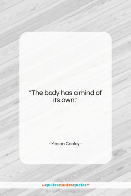 Mason Cooley quote: “The body has a mind of its…”- at QuotesQuotesQuotes.com