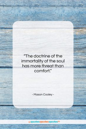 Mason Cooley quote: “The doctrine of the immortality of the…”- at QuotesQuotesQuotes.com