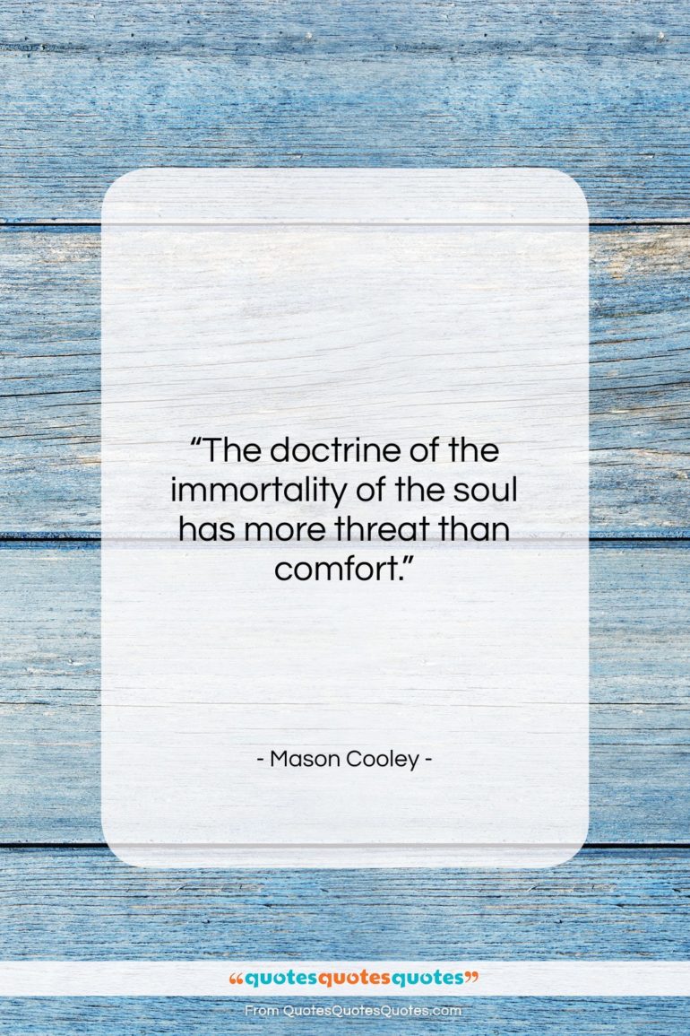 Mason Cooley quote: “The doctrine of the immortality of the…”- at QuotesQuotesQuotes.com