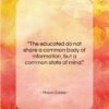 Mason Cooley quote: “The educated do not share a common…”- at QuotesQuotesQuotes.com