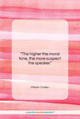 Mason Cooley quote: “The higher the moral tone, the more…”- at QuotesQuotesQuotes.com