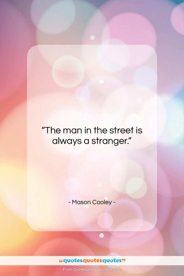 Mason Cooley quote: “The man in the street is always…”- at QuotesQuotesQuotes.com
