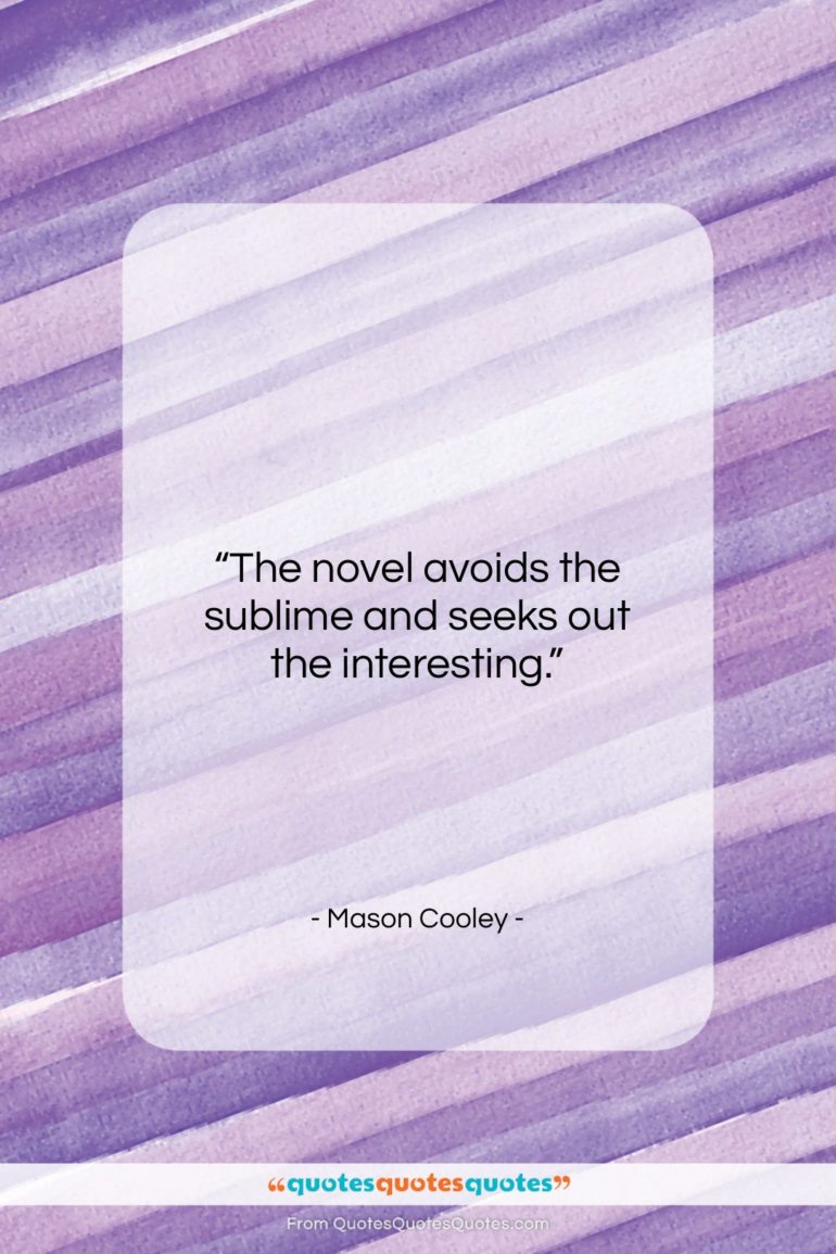 Mason Cooley quote: “The novel avoids the sublime and seeks…”- at QuotesQuotesQuotes.com