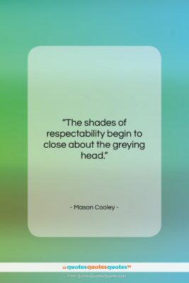 Mason Cooley quote: “The shades of respectability begin to close…”- at QuotesQuotesQuotes.com