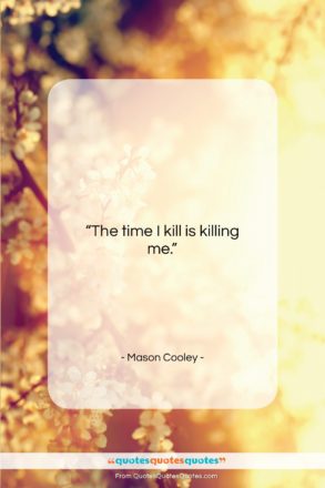 Mason Cooley quote: “The time I kill…”- at QuotesQuotesQuotes.com