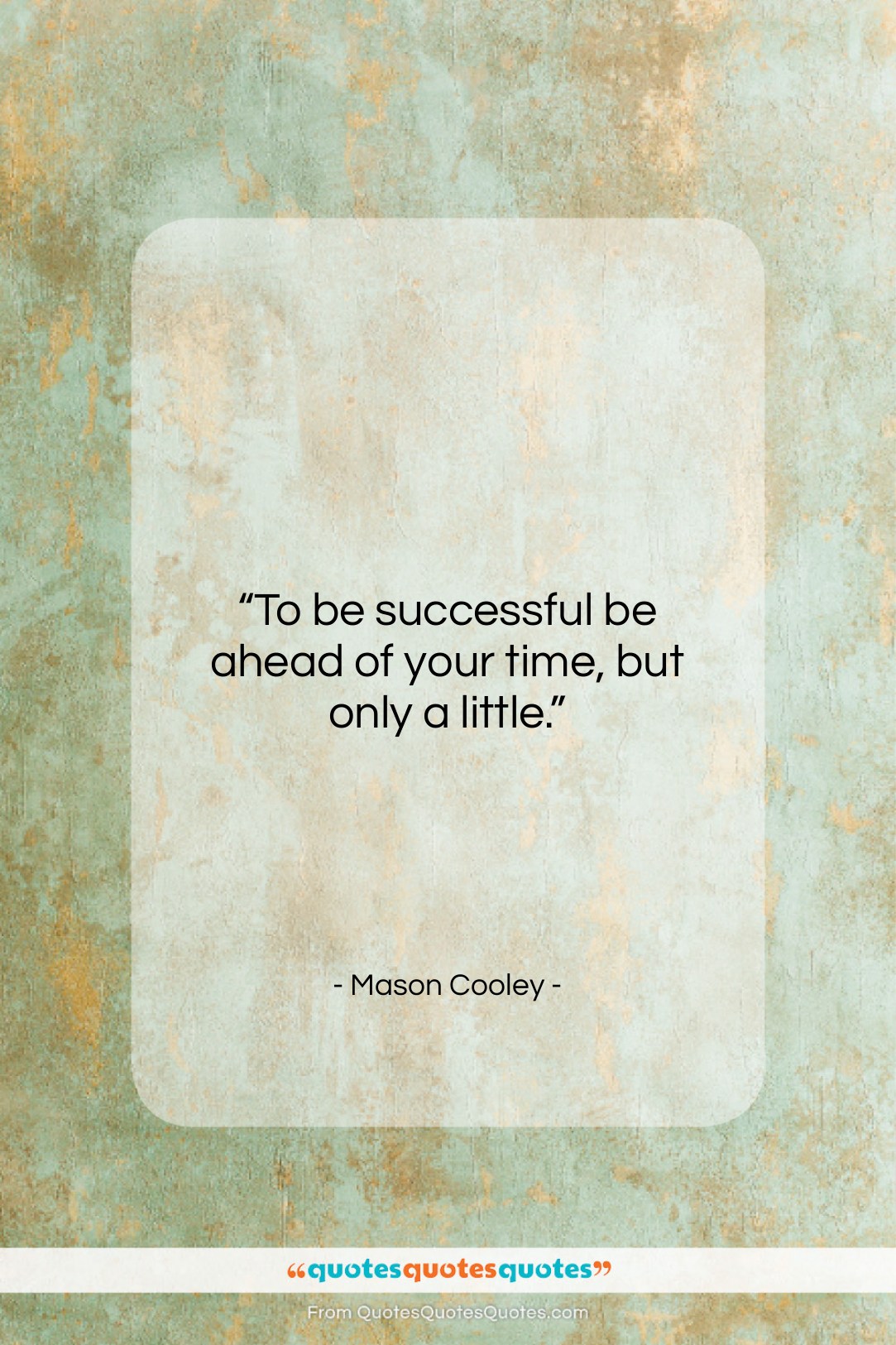 Mason Cooley quote: “To be successful be ahead of your…”- at QuotesQuotesQuotes.com