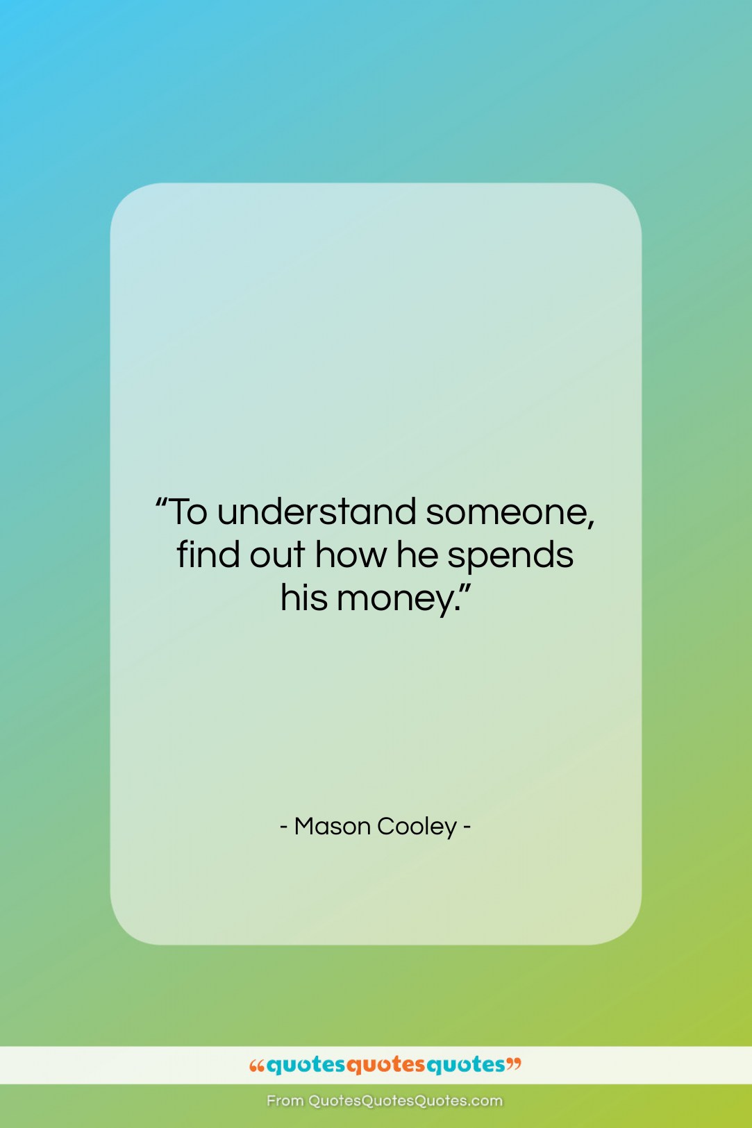 Mason Cooley quote: “To understand someone, find out how he…”- at QuotesQuotesQuotes.com
