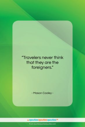 Mason Cooley quote: “Travelers never think that they are the…”- at QuotesQuotesQuotes.com