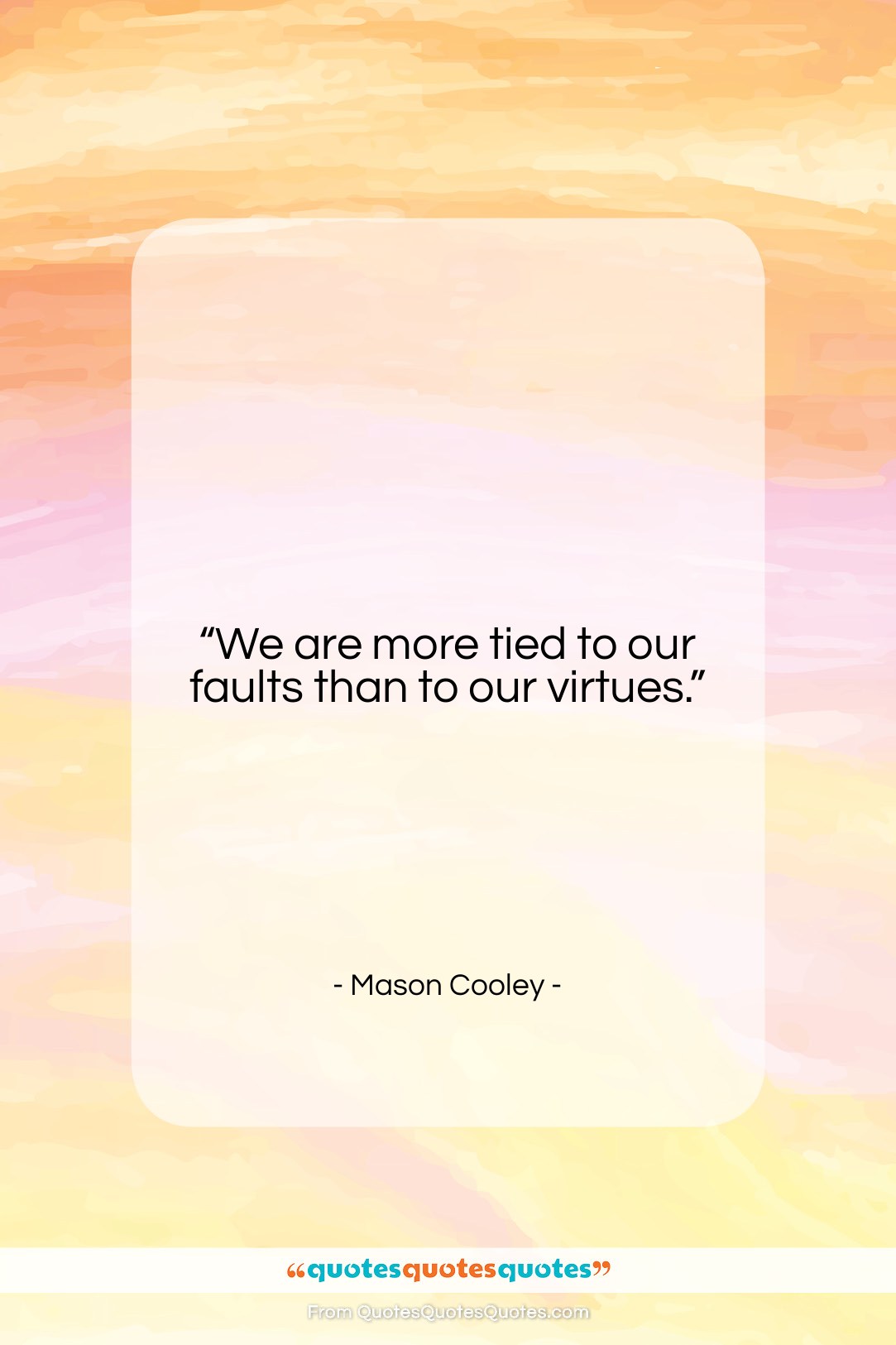Mason Cooley quote: “We are more tied to our faults…”- at QuotesQuotesQuotes.com