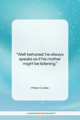 Mason Cooley quote: “Well-behaved: he always speaks as if his…”- at QuotesQuotesQuotes.com