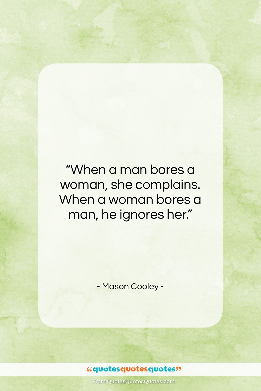 Mason Cooley quote: “When a man bores a woman, she…”- at QuotesQuotesQuotes.com