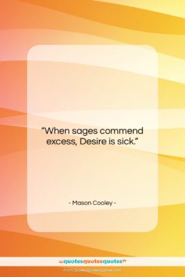 Mason Cooley quote: “When sages commend excess,…”- at QuotesQuotesQuotes.com