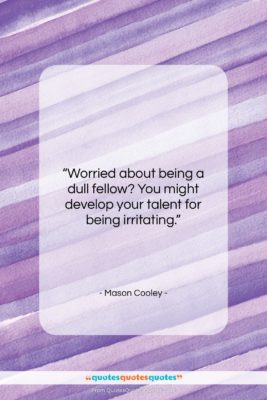 Mason Cooley quote: “Worried about being a dull fellow? You…”- at QuotesQuotesQuotes.com