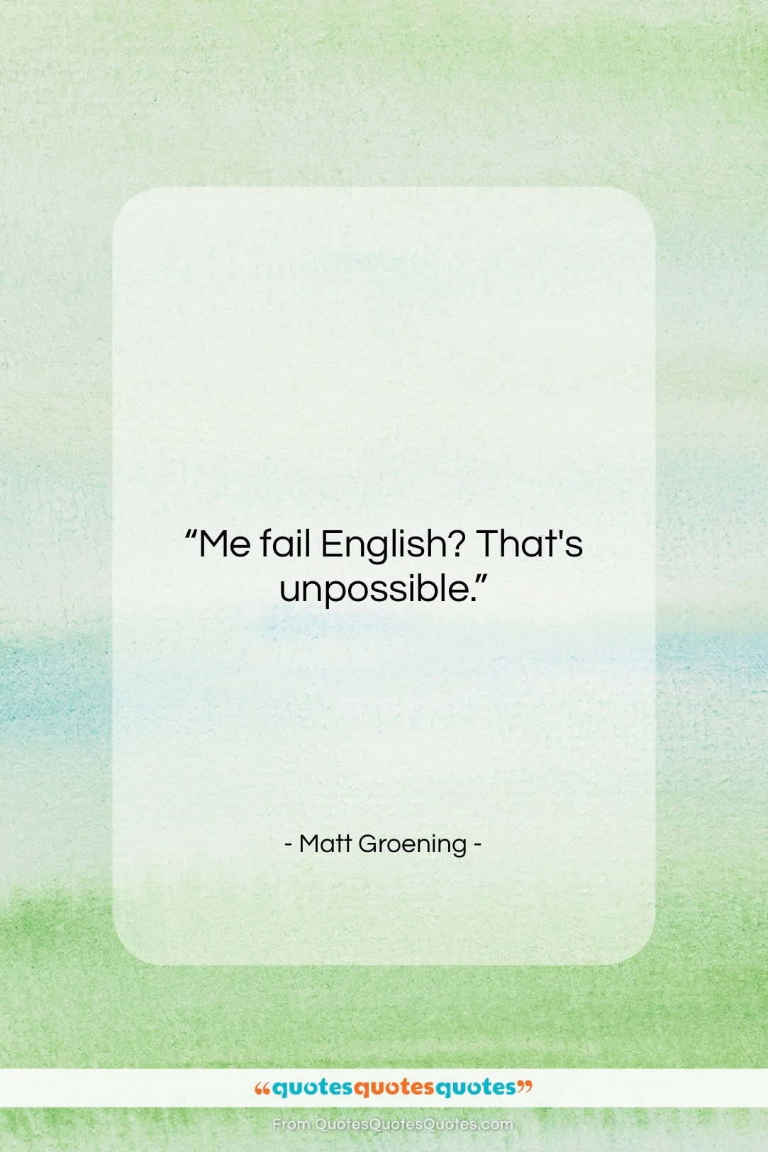 Matt Groening quote: “Me fail English? That’s unpossible….”- at QuotesQuotesQuotes.com